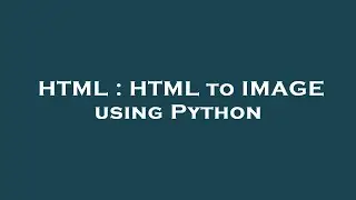 HTML : HTML to IMAGE using Python