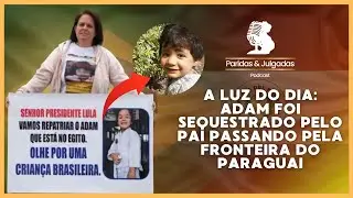 FUGA PELO PARAGUAI: COMO O PEQUENO ADAM FOI SEQUESTRADO PELO GENITOR E LEVADO PARA O EGITO