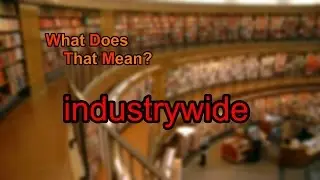 What does industrywide mean?