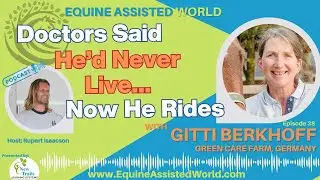 Doctors Said He’d Never Live… Now He Rides | Gitti Berkhoff & Equine Assisted Interventions | EAW 38