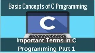 Basic Concepts of C Programming - Important Terms in C Programming Part 1