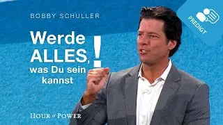 Werde alles, was Du sein kannst! - Predigt von Bobby Schuller