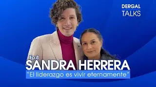 🎙️ Dergal Talks EP08 | Sandra Herrera: El liderazgo es vivir eternamente 🙌