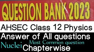 question bank 2023 AHSEC  || class 12 physics question paper solution.Assam Board exam 2023 Nucli