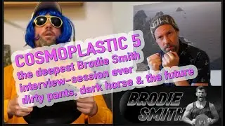 COSMOPLASTIC 5 - the deep in the brain of BRODIE SMITH interview session