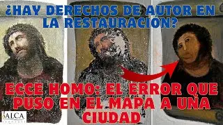 ECCE HOMO de Borja ¿Hay derechos de autor en la restauración de una obra?  ¿Qué fue lo que ocurrió?