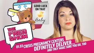 Crisis Pregnancy Centers Definitely Deliver&hellip; And They Make Sure You Do, Too! | The FREQ Show 01.03