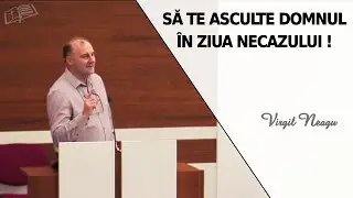 Virgil Neagu || Să te asculte Domnul în ziua necazului !!