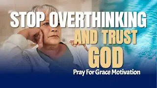 How To Stop Overthinking And Trust God (Motivation And Morning Prayer)