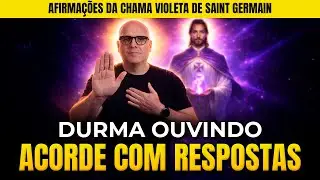 DURMA OUVINDO E ACORDE COM RESPOSTAS | AFIRMAÇÕES DA CHAMA VIOLETA DE SAINT GERMAIN