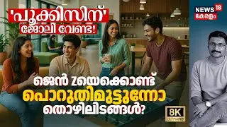 'പൂക്കിസിന്' ജോലി വേണ്ട! Gen Z യെക്കൊണ്ട് പൊറുതിമുട്ടുന്നോ തൊഴിലിടങ്ങൾ? Work or Life Bigger? 8K|N18V
