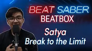 Beat Saber Beatbox | Satya - Break to the Limit (Expert+ FC 95.07%)