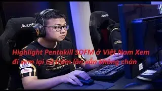 Highlight Pentakill SOFM ở Việt Nam Xem đi xem lại cả trăm lần vẫn kh&ocirc;ng ch&aacute;n