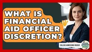 What Is Financial Aid Officer Discretion? - College Admissions Insider