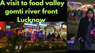 A visit to lucknow gomti river front food valley 