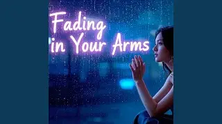 Fading in Your Arms