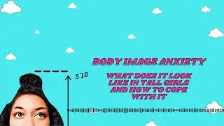 Body Image Anxiety: What It Looks Like In Tall Girls and How to Cope With It