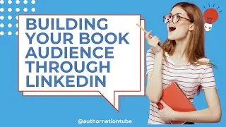 Building Your Book Audience Through LinkedIn and Using LinkedIn to Market Your Book
