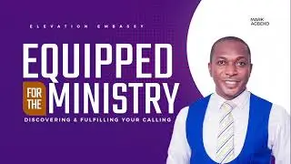 Equipped For The Work of Ministry #19 - Mark Agbeko - 11.02.2024
