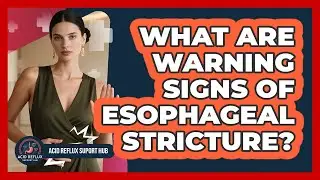 What Are Warning Signs Of Esophageal Stricture?