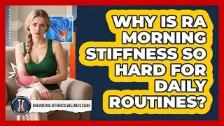 Why Is RA Morning Stiffness So Hard For Daily Routines? - Rheumatoid Arthritis Wellness Guide