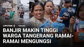 Banjir Makin Tinggi, Warga Tangerang Ramai-Ramai Mengungsi | Liputan 6