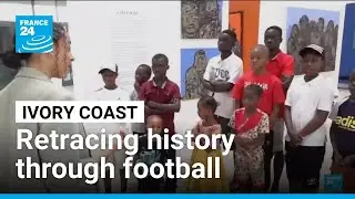 Africa: Ivory Coast exhibition retraces history through football &bull; FRANCE 24 English