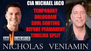 CIA Michael Jaco Discusses Temporary Hologram, Soul Sorting, Permanent Split with Nicholas Veniamin