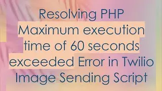 Resolving PHP Maximum execution time of 60 seconds exceeded Error in Twilio Image Sending Script