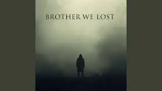Brother we lost
