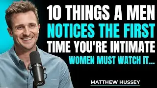 10 Things Men Notice The First Time You're Intimate | Matthew Hussey