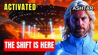 ASHTAR REVEALS: THE SHIFT YOU FEEL IS JUST BEGINNING