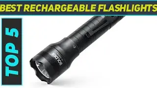 Top 5 Best Rechargeable Flashlights  in 2023