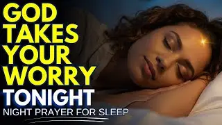 ✨ WORRY ENDS TONIGHT — GOD WILL MANAGE IT ALL WHILE YOU FIND DEEP REST | NIGHT PRAYER FOR SLEEP