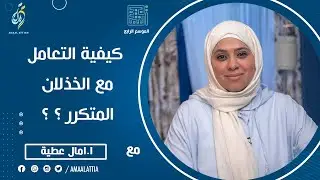 كيفية التعامل مع الخذلان المتكرر ؟ | الموسم الرابع | الحلقة الخامسة | النفسية - امال عطية
