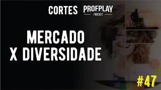 Cortes ProfPlay #47_2 - Mercado x Diversidade