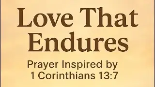 ✨ Love That Endures | Prayer Inspired by 1 Corinthians 13:7