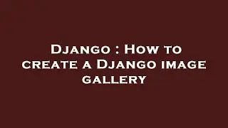 Django : How to create a Django image gallery