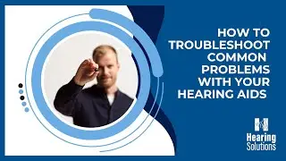 How to Troubleshoot Common Problems with your Hearing Aids?
