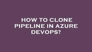 How to clone pipeline in azure devops?