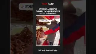 İstanbul'da iki simit&ccedil;i, alışveriş yapan kadın turiste K&uuml;rt&ccedil;e k*f&uuml;rler etti.