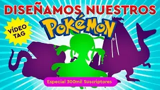 TAG DISEÑANDO NUESTROS POKÉMON | ESPECIAL 300K SUSCRIPTORES