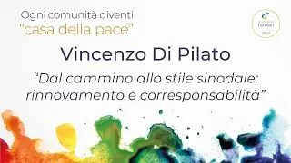Vincenzo Di Pilato: “Dal cammino allo stile sinodale: rinnovamento e corresponsabilità”