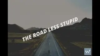 The Road Less Stupid