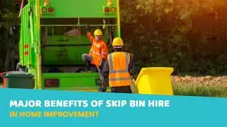 Major Benefits of Skip Bin Hire in Home Improvement