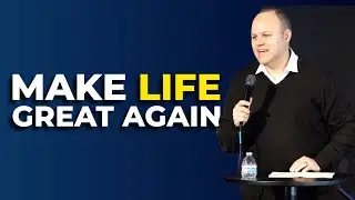 Make Life Great Again | Full Sermon