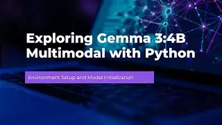 Exploring Gemma 3 4B Multimodal with Python Part 1 | Environment Setup and Model Initialization