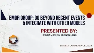 SESSION 332: EMDR Group - Go Beyond Recent Events & Integrate with Other Models