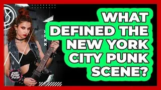 What Defined The New York City Punk Scene?