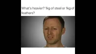Which one is heavier? 1kg of steel or 1kg of feathers?